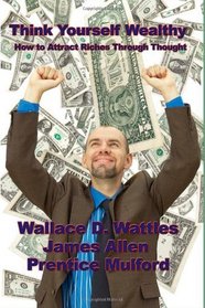Think Yourself Wealthy: How to Attract Riches Through Thought