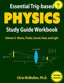 Essential Trig-based Physics Study Guide Workbook: Waves, Fluids, Sound, Heat, and Light (Learn Physics Step-by-Step) (Volume 3)