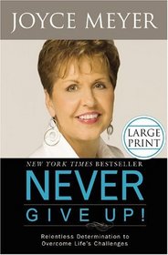 Never Give Up!: Relentless Determination to Overcome Life's Challenges