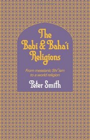 The Babi & Baha'i Religions: From Messianic Shiism to a World Religion