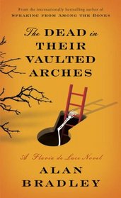 The Dead in Their Vaulted Arches (Flavia de Luce, Bk 6)