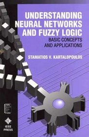 Understanding Neural Networks and Fuzzy Logic : Basic Concepts and Applications (IEEE Press Understanding Science  Technology Series)