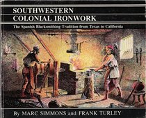 Southwestern Colonial Ironwork: The Spanish Blacksmithing Tradition from Texas to California