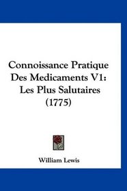 Connoissance Pratique Des Medicaments V1: Les Plus Salutaires (1775) (French Edition)