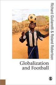 Globalization and Football (Published in association with Theory, Culture & Society)