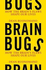 Brain Bugs: How the Brain's Flaws Shape Our Lives