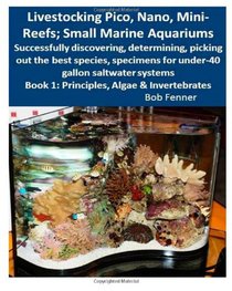 Livestocking Pico, Nano, Mini-Reefs; Small Marine Aquariums: Book 1: Algae & Invertebrates; Successfully discovering, determining, picking out the ... under-40 gallon saltwater systems (Volume 1)