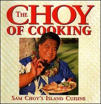 Choy of Cooking: Sam Choy's Island Cuisine