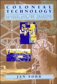 Colonial Technology : Science and the Transfer of Innovation to Australia (Studies in Australian History)