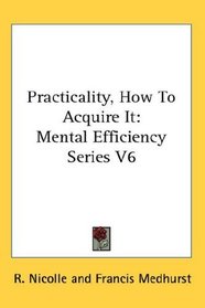 Practicality, How To Acquire It: Mental Efficiency Series V6
