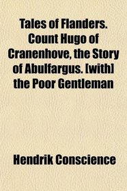 Tales of Flanders. Count Hugo of Cranenhove, the Story of Abulfargus. [with] the Poor Gentleman