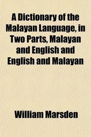 A Dictionary of the Malayan Language, in Two Parts, Malayan and English and English and Malayan