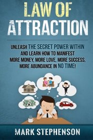 Law of Attraction: Unleash The Secret Power Within and Learn How To Manifest More Money, More Love, More Success, More Abundance In No TIme