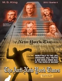 The Anti-New York Times / 2015 / Quarter 4: Rebuttals to the Lies, Omissions and New World Order Bias of 'The Paper of Record' (Volume 4)