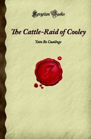The Cattle-Raid of Cooley: Tain Bo Cuailnge (Forgotten Books)
