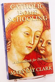 Catholic Home Schooling : A Handbook for Parents [Third Edition]