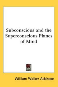 Subconscious and the Superconscious Planes of Mind