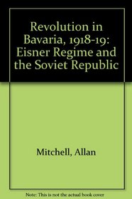 Revolution in Bavaria, 1918-1919: The Eisner Regime and the Soviet