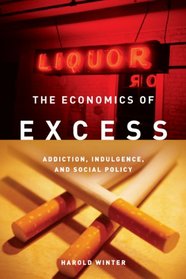 The Economics of Excess: Addiction, Indulgence, and Social Policy