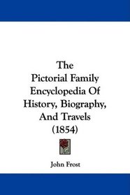 The Pictorial Family Encyclopedia Of History, Biography, And Travels (1854)