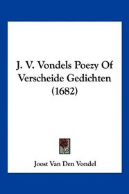 J. V. Vondels Poezy Of Verscheide Gedichten (1682) (Mandarin Chinese Edition)