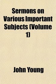 Sermons on Various Important Subjects (Volume 1)