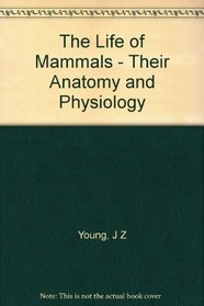 The life of mammals: Their anatomy and physiology