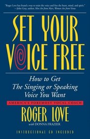Set Your Voice Free : How To Get The Singing Or Speaking Voice You Want