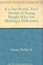 It's Our World, Too!: Stories of Young People Who Are Making a Difference