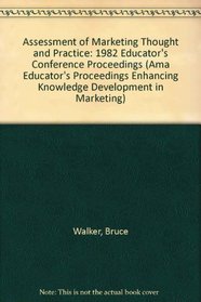 Assessment of Marketing Thought and Practice: 1982 Educator's Conference Proceedings (Ama Educator's Proceedings Enhancing Knowledge Development in Marketing)