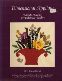 Dimensional Applique: Baskets, Blooms  Baltimore Borders : A Pattern Companion to Volume II of Baltimore Beauties and Beyond, Studies in Classic Ba