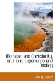 Moralism and Christianity, or, Man's Experience and Destiny