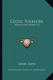 Celtic Folklore: Welsh And Manx V1