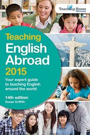 Teaching English Abroad 2015: Your Expert Guide to Teaching English around the World