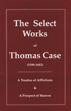 The Select Works of Thomas Case (Puritan Writings)
