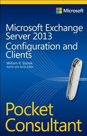 Microsoft Exchange Server 2013 Pocket Consultant: Configuration & Clients