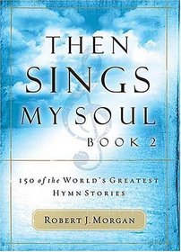Then Sings My Soul, Book 2: 150 of the World's Greatest Hymn Stories (Then Sings My Soul)
