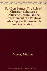 Fr Den Brger : The Role of Christian Schubart's Deutsche Chronik in the Development of a Political Public Sphere(German Life and Civilization, Vol. 6)