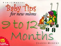 Baby Tips for New Moms: 9 To 12 Months (Baby Tips for New Moms and Dads)