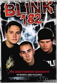 Blink 182: The Unauthorised Biography in Words and Pictures