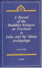 A Record of the Buddhist Religion as Practised in India and the Malay Archipelago (A.D. 671-695)