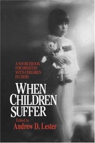 When Children Suffer: A Sourcebook for Ministry With Children in Crisis