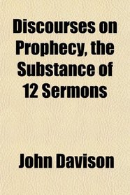 Discourses on Prophecy, the Substance of 12 Sermons