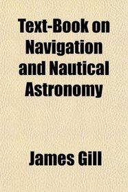 Text-Book on Navigation and Nautical Astronomy