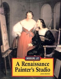 The Working Life - A Renaissance Painter's Studio (The Working Life)