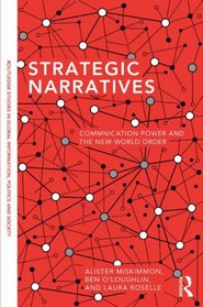 Strategic Narratives: Communication Power and the New World Order