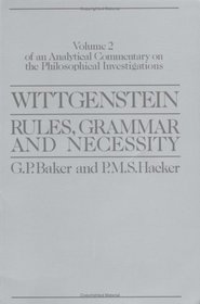 Wittgenstein, Rules, Grammar and Necessity: An Analytical Commentary on the Philosophical Investigations, Vol 2 (Wittgenstein Rules, Grammar  Necessity)