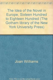 The Idea of the Novel in Europe, Sixteen Hundred to Eighteen Hundred (The Gotham library of the New York University Press)