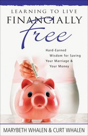 Learning to Live Financially Free: Hard-Earned Wisdom for Saving Your Marriage & Your Money