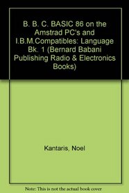 B. B. C. BASIC 86 on the Amstrad PC's and I.B.M.Compatibles: Language Bk. 1 (Bernard Babani Publishing Radio & Electronics Books)